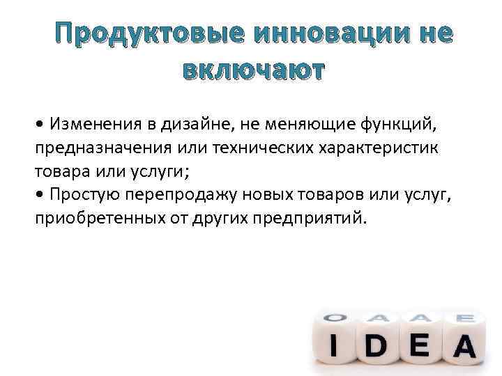 Продуктовые инновации не включают • Изменения в дизайне, не меняющие функций, предназначения или технических