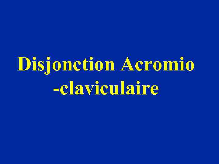 Disjonction Acromio -claviculaire 