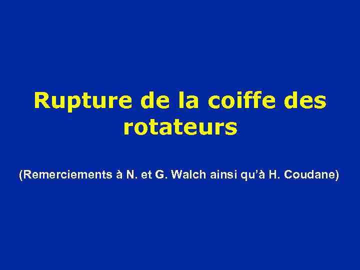 Rupture de la coiffe des rotateurs (Remerciements à N. et G. Walch ainsi qu’à