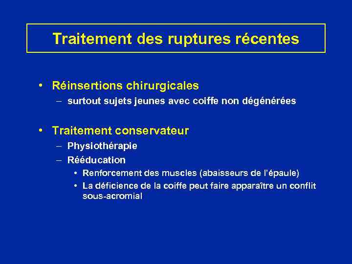 Traitement des ruptures récentes • Réinsertions chirurgicales – surtout sujets jeunes avec coiffe non