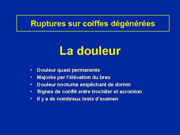 Ruptures sur coiffes dégénérées La douleur • • • Douleur quasi permanente Majorée par