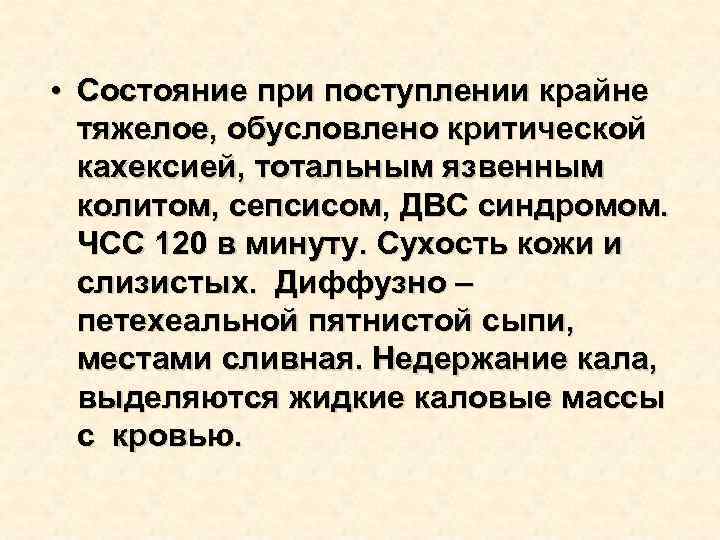  • Состояние при поступлении крайне тяжелое, обусловлено критической кахексией, тотальным язвенным колитом, сепсисом,