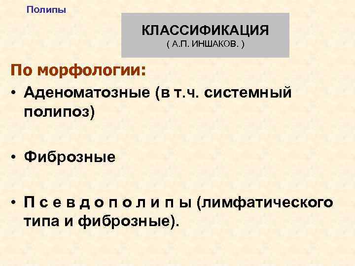 Полипы КЛАССИФИКАЦИЯ ( А. П. ИНШАКОВ. ) По морфологии: • Аденоматозные (в т. ч.