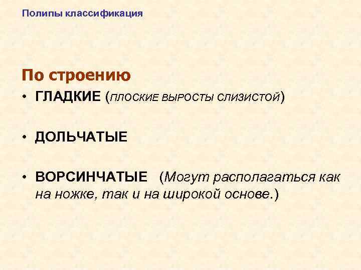 Полипы классификация По строению • ГЛАДКИЕ (ПЛОСКИЕ ВЫРОСТЫ СЛИЗИСТОЙ) • ДОЛЬЧАТЫЕ • ВОРСИНЧАТЫЕ (Могут