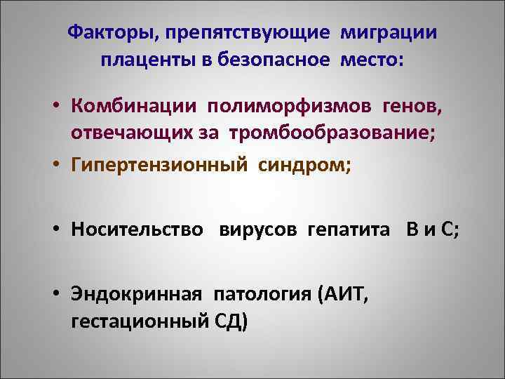 Факторы, препятствующие миграции плаценты в безопасное место: • Комбинации полиморфизмов генов, отвечающих за тромбообразование;