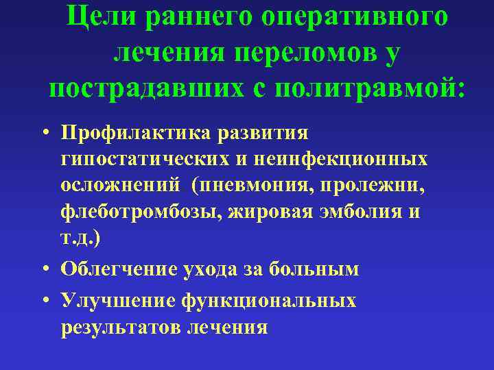 Цели раннего оперативного лечения переломов у пострадавших с политравмой: • Профилактика развития гипостатических и