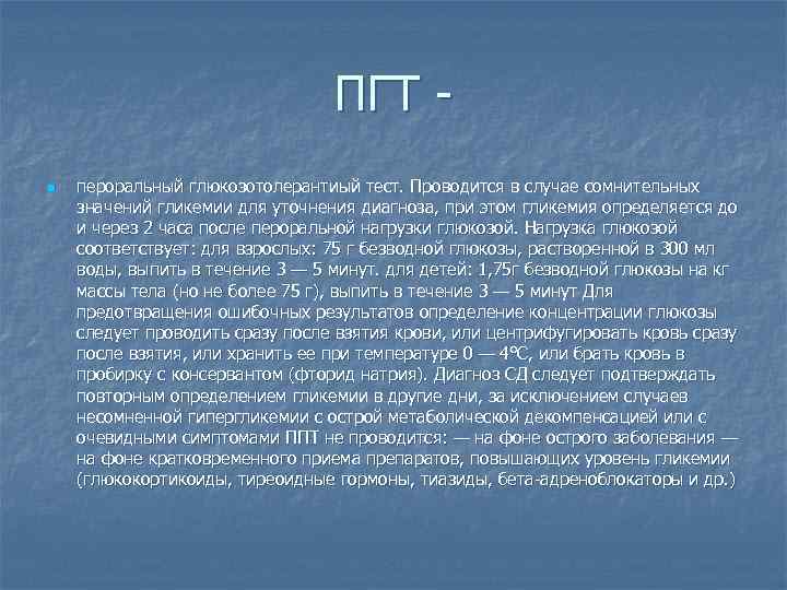 ПГТ n пероральный глюкозотолерантиый тест. Проводится в случае сомнительных значений гликемии для уточнения диагноза,