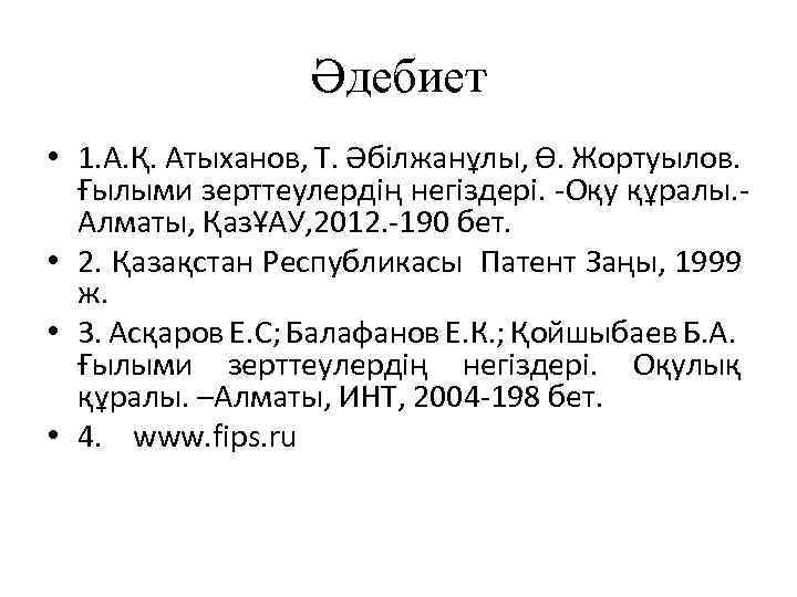 Әдебиет • 1. А. Қ. Атыханов, Т. Әбілжанұлы, Ө. Жортуылов. Ғылыми зерттеулердің негіздері. -Oқу