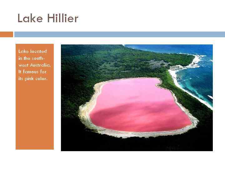 Lake Hillier Lake located in the southwest Australia. It famous for its pink color.