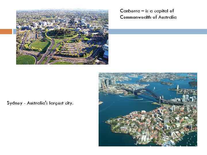 Canberra – is a capital of Commonwealth of Australia Sydney - Australia's largest city.