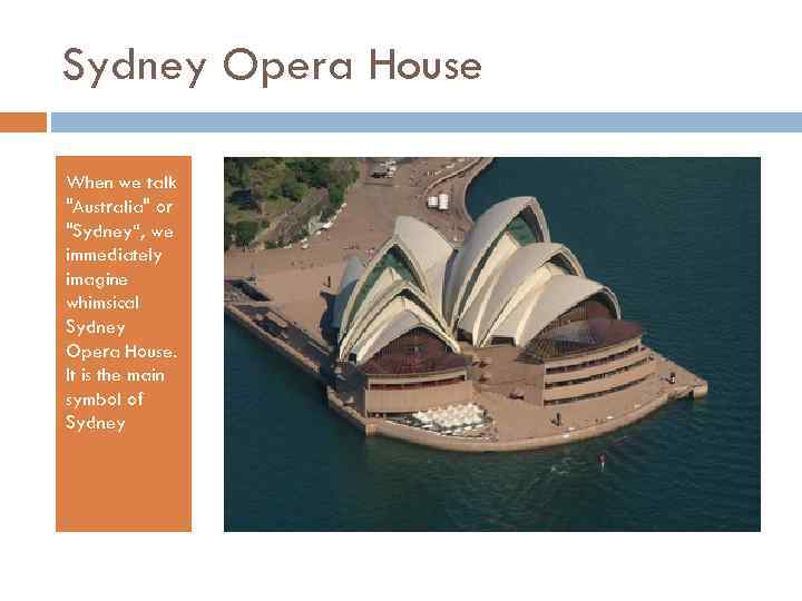 Sydney Opera House When we talk "Australia" or "Sydney“, we immediately imagine whimsical Sydney
