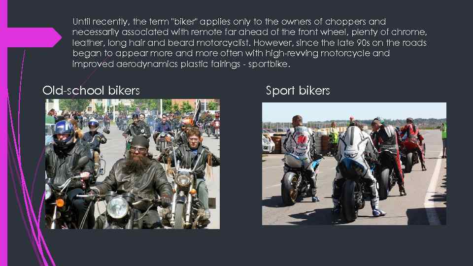 Until recently, the term "biker" applies only to the owners of choppers and necessarily