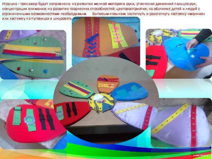 Игрушка - тренажер будет направлена: на развитие мелкой моторики руки, утончения движений пальцев рук,