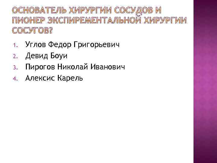 1. 2. 3. 4. Углов Федор Григорьевич Девид Боуи Пирогов Николай Иванович Алексис Карель