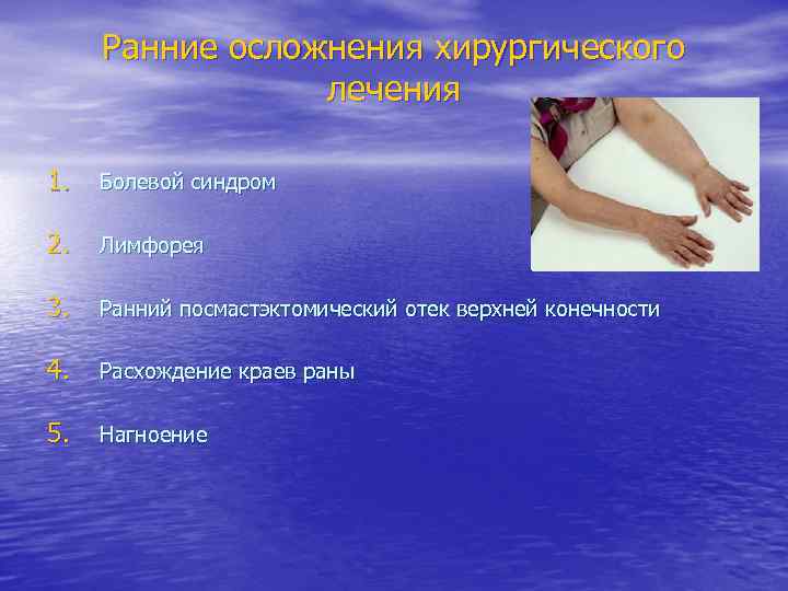 Ранние осложнения хирургического лечения 1. Болевой синдром 2. Лимфорея 3. Ранний посмастэктомический отек верхней