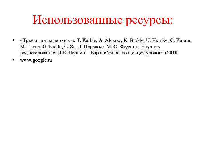 Использованные ресурсы: • • «Трансплантация почки» T. Kalble, A. Alcaraz, K. Budde, U. Humke,
