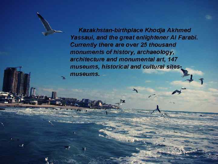 Kazakhstan-birthplace Khodja Akhmed Yassaui, and the great enlightener Al Farabi. Currently there are over