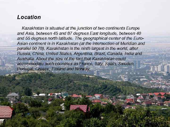 Location Kazakhstan is situated at the junction of two continents Europe and Asia, between