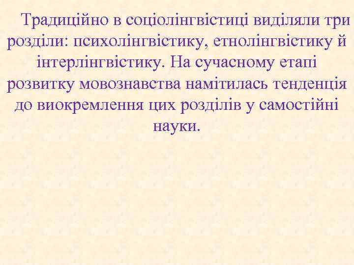 Традиційно в соціолінгвістиці виділяли три розділи: психолінгвістику, етнолінгвістику й інтерлінгвістику. На сучасному етапі розвитку