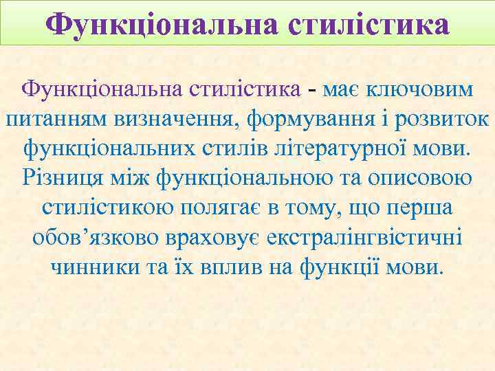 Функціональна стилістика - має ключовим питанням визначення, формування і розвиток функціональних стилів літературної мови.