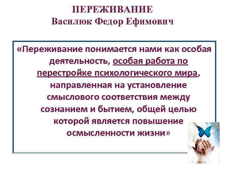 ПЕРЕЖИВАНИЕ Василюк Федор Ефимович «Переживание понимается нами как особая деятельность, особая работа по перестройке