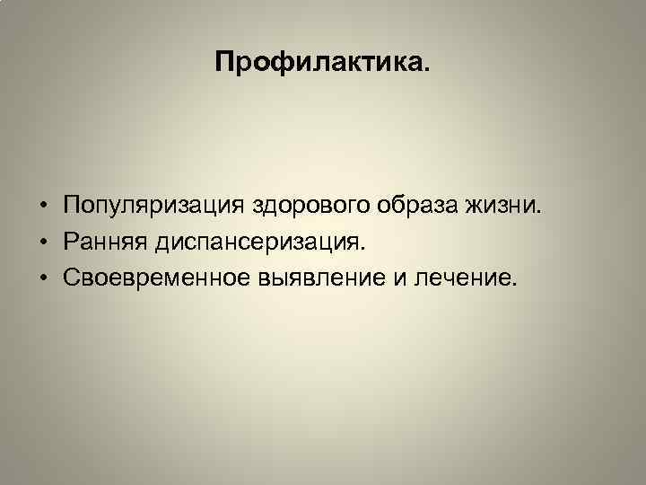 Профилактика. • Популяризация здорового образа жизни. • Ранняя диспансеризация. • Своевременное выявление и лечение.