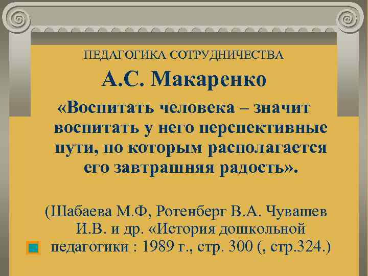 ПЕДАГОГИКА СОТРУДНИЧЕСТВА А. С. Макаренко «Воспитать человека – значит воспитать у него перспективные пути,