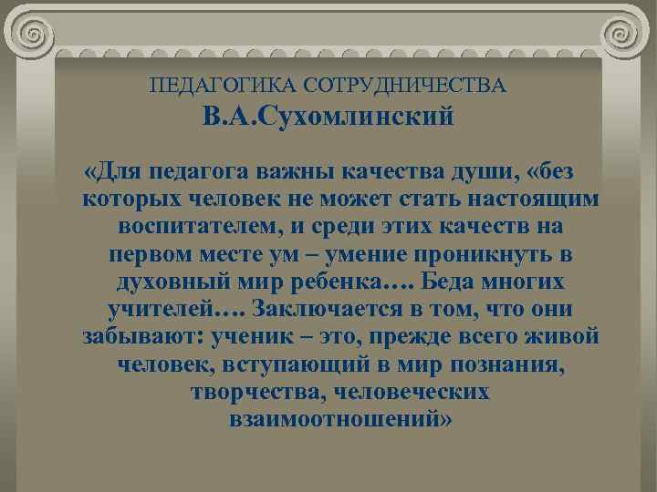 ПЕДАГОГИКА СОТРУДНИЧЕСТВА В. А. Сухомлинский «Для педагога важны качества души, «без которых человек не