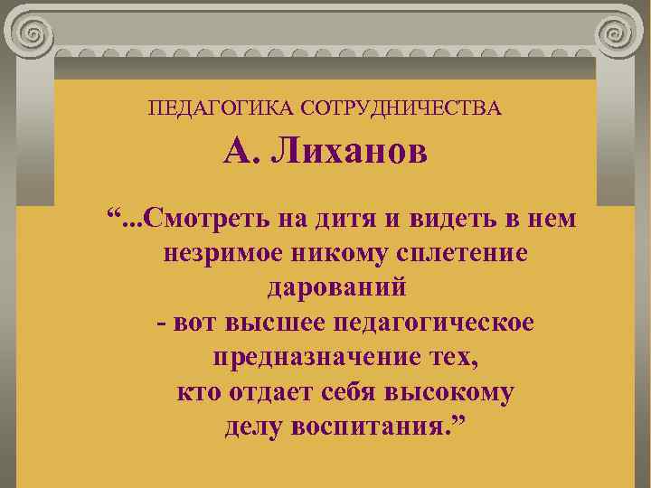 ПЕДАГОГИКА СОТРУДНИЧЕСТВА А. Лиханов “. . . Смотреть на дитя и видеть в нем
