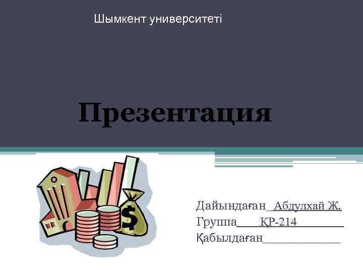 Шымкент университеті Презентация Дайындаған_Абдулхай Ж. Группа___ҚР-214______ Қабылдаған_____ 