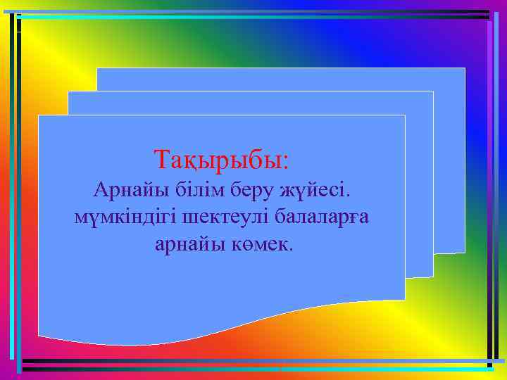 Тақырыбы: Арнайы білім беру жүйесі. мүмкіндігі шектеулі балаларға арнайы көмек. 