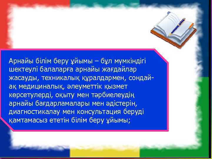 Арнайы білім беру ұйымы – бұл мүмкіндігі шектеулі балаларға арнайы жағдайлар жасауды, техникалық құралдармен,