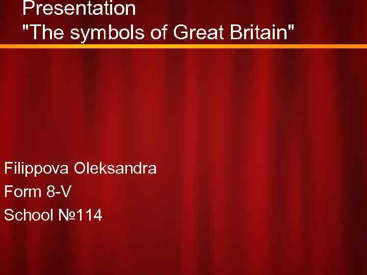 Presentation "The symbols of Great Britain" Filippova Oleksandra Form 8 -V School № 114