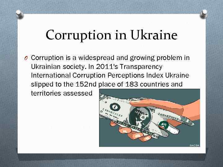 Corruption in Ukraine O Corruption is a widespread and growing problem in Ukrainian society.