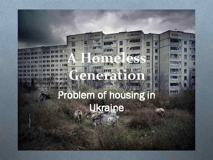 A Homeless Generation Problem of housing in Ukraine 