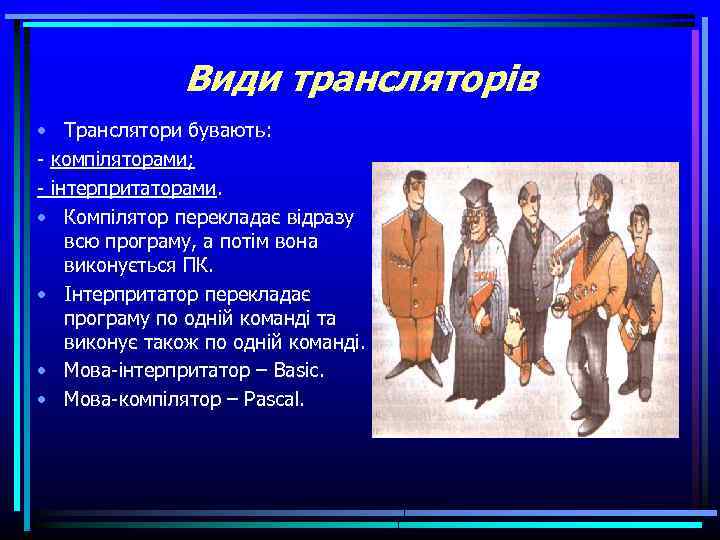 Види трансляторів • Транслятори бувають: - компіляторами; - інтерпритаторами. • Компілятор перекладає відразу всю