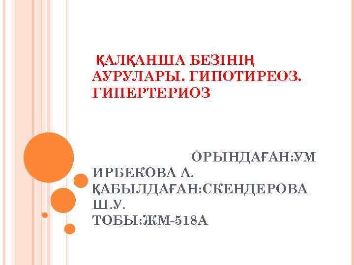 ҚАЛҚАНША БЕЗІНІҢ АУРУЛАРЫ. ГИПОТИРЕОЗ. ГИПЕРТЕРИОЗ ОРЫНДАҒАН: УМ ИРБЕКОВА А. ҚАБЫЛДАҒАН: СКЕНДЕРОВА Ш. У. ТОБЫ: