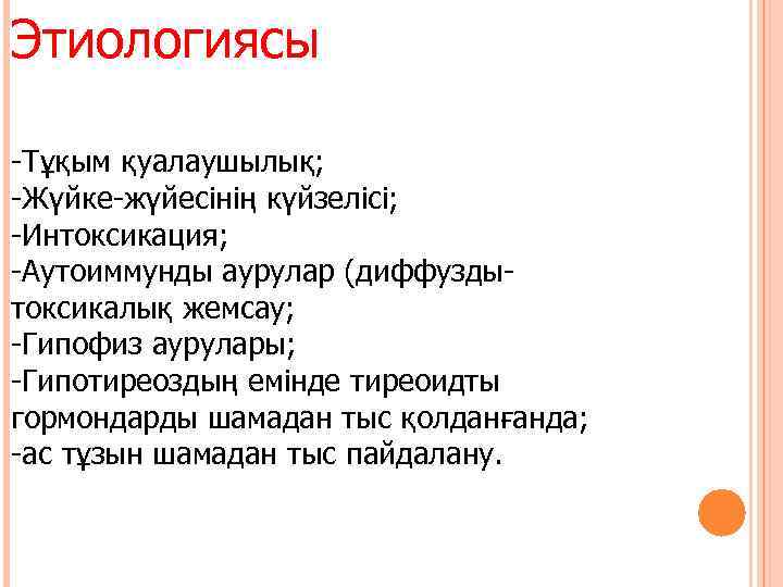 Этиологиясы -Тұқым қуалаушылық; -Жүйке-жүйесінің күйзелісі; -Интоксикация; -Аутоиммунды аурулар (диффуздытоксикалық жемсау; -Гипофиз аурулары; -Гипотиреоздың емінде