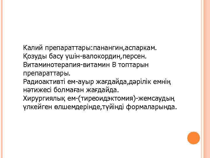 Калий препараттары: панангин, аспаркам. Қозуды басу үшін-валокордин, персен. Витаминотерапия-витамин В топтарын препараттары. Радиоактивті ем-ауыр