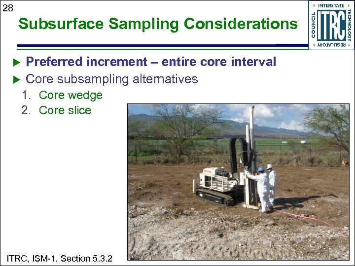 28 Subsurface Sampling Considerations u u Preferred increment – entire core interval Core subsampling