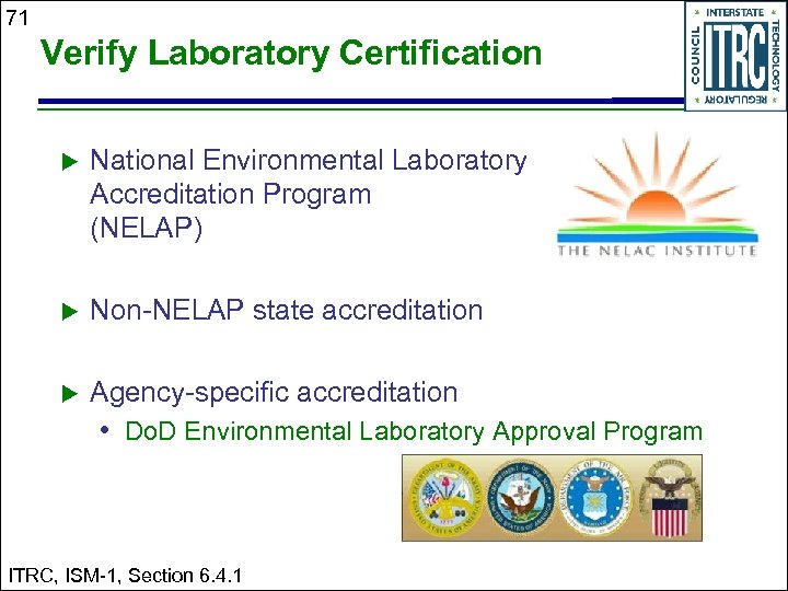 71 Verify Laboratory Certification u National Environmental Laboratory Accreditation Program (NELAP) u Non-NELAP state