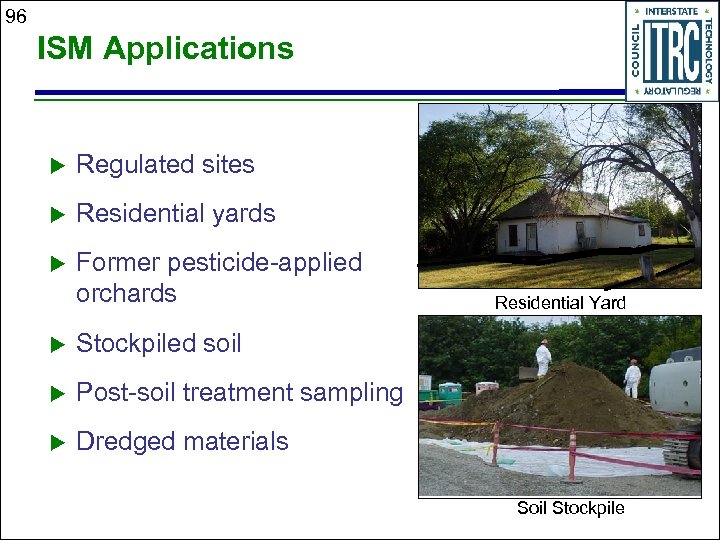 96 ISM Applications u Regulated sites u Residential yards u Former pesticide-applied orchards u
