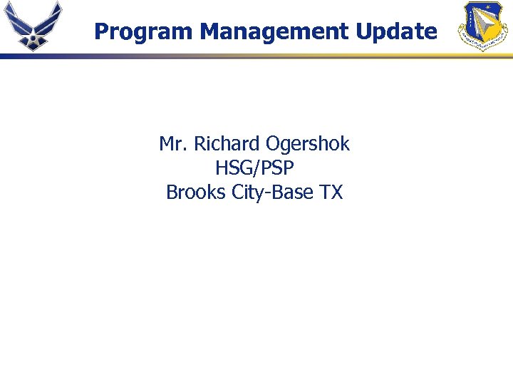 Program Management Update Mr. Richard Ogershok HSG/PSP Brooks City-Base TX 