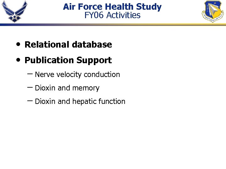 Air Force Health Study FY 06 Activities • • Relational database Publication Support –