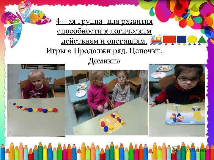 4 – ая группа- для развития способности к логическим действиям и операциям. Игры «
