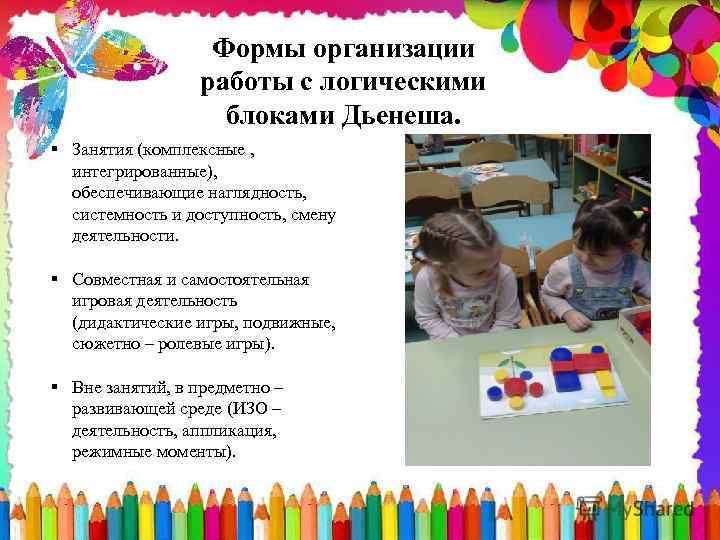 Формы организации работы с логическими блоками Дьенеша. § Занятия (комплексные , интегрированные), обеспечивающие наглядность,