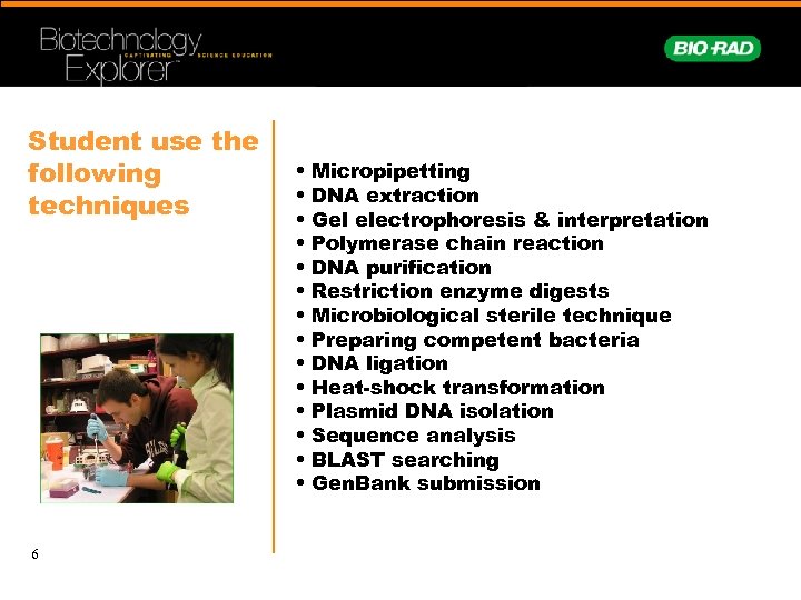 Student use the following techniques 6 • • • • Micropipetting DNA extraction Gel