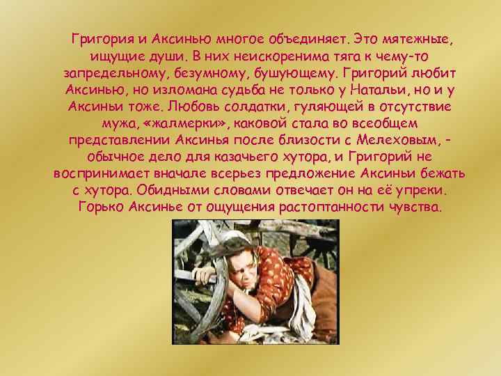 Григория и Аксинью многое объединяет. Это мятежные, ищущие души. В них неискоренима тяга к