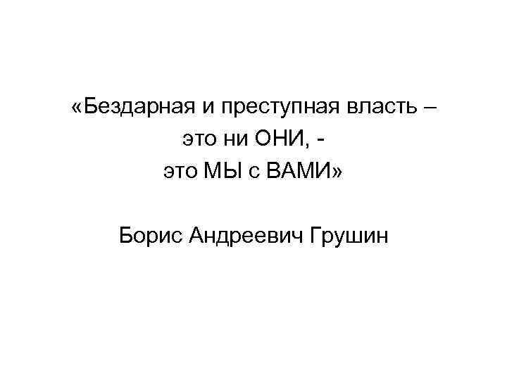  «Бездарная и преступная власть – это ни ОНИ, это МЫ с ВАМИ» Борис