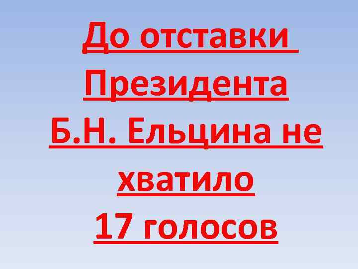 До отставки Президента Б. Н. Ельцина не хватило 17 голосов 